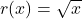 r(x) = \sqrt{x}