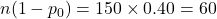 n(1 - p_0) = 150 \times 0.40 = 60