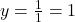 y = \frac{1}{1} = 1