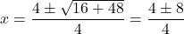 \[ x = \frac{4 \pm \sqrt{16 + 48}}{4} = \frac{4 \pm 8}{4} \]