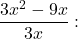 \[ \frac{3x^2 - 9x}{3x}: \]