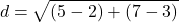 \[ d = \sqrt{(5-2)²+(7-3)²} \]