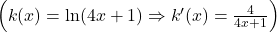 \left(k(x) = \ln(4x + 1) \Rightarrow k'(x) = \frac{4}{4x + 1}\right)