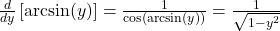 \frac{d}{dy} \left[ \arcsin(y) \right] = \frac{1}{\cos(\arcsin(y))} = \frac{1}{\sqrt{1 - y^2}}