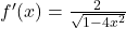 f'(x) = \frac{2}{\sqrt{1 - 4x^2}}