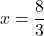 \[ x = \frac{8}{3} \]