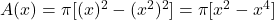 A(x) = \pi [(x)^2 - (x^2)^2] = \pi [x^2 - x^4]
