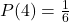 P(4) = \frac{1}{6}