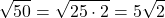\[ \sqrt{50} = \sqrt{25 \cdot 2} = 5\sqrt{2} \]