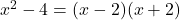 x^2 - 4 = (x - 2)(x + 2)