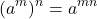 \[ (a^m)^n = a^{mn} \]
