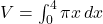 V = \int_{0}^{4} \pi x \, dx