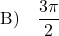 \[ \text{B)} \quad \frac{3\pi}{2} \]