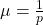 \mu = \frac{1}{p}