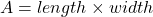 \[ A=length \times width\]
