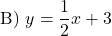 \[ \text{B) } y = \frac{1}{2}x + 3\]