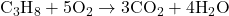 \text{C}_3\text{H}_8 + 5\text{O}_2 \rightarrow 3\text{CO}_2 + 4\text{H}_2\text{O}