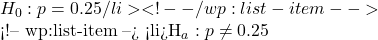 &H_0: p = 0.25\</li> <!-- /wp:list-item -->  <!-- wp:list-item --> <li>&H_a: p \neq 0.25