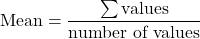 \[\text{Mean} = \frac{\sum \text{values}}{\text{number of values}}\]