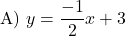 \[ \text{A) } y = \frac{-1}{2}x + 3\]