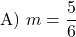 \[ \text{A) } m= \frac{5}{6}\]