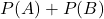 P(A) + P(B)