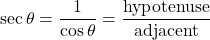 \[ \sec\theta = \frac{1}{\cos\theta} = \frac{\text{hypotenuse}}{\text{adjacent}}\]