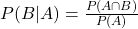 P(B|A) = \frac{P(A \cap B)}{P(A)}
