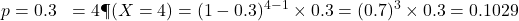 \begin{aligned}p &= 0.3 \k &= 4 \P(X = 4) &= (1 - 0.3)^{4 - 1} \times 0.3 = (0.7)^3 \times 0.3 = 0.1029\end{aligned}