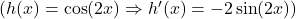 \left(h(x) = \cos(2x) \Rightarrow h'(x) = -2\sin(2x)\right)