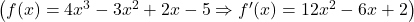 \left(f(x) = 4x^3 - 3x^2 + 2x - 5 \Rightarrow f'(x) = 12x^2 - 6x + 2\right)