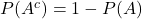 P(A^c) = 1 - P(A)