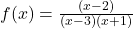 f(x) = \frac{(x - 2)}{(x - 3)(x + 1)}