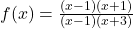f(x) = \frac{(x - 1)(x + 1)}{(x - 1)(x + 3)}