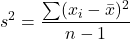 \[s^2 = \frac{\sum (x_i - \bar{x})^2}{n - 1}\]