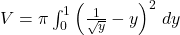 V = \pi \int_{0}^{1} \left( \frac{1}{\sqrt{y}} - y \right)^2 \, dy