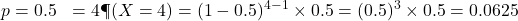 \begin{aligned}p &= 0.5 \k &= 4 \P(X = 4) &= (1 - 0.5)^{4 - 1} \times 0.5 = (0.5)^3 \times 0.5 = 0.0625\end{aligned}