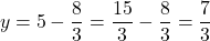 \[ y = 5 - \frac{8}{3} = \frac{15}{3} - \frac{8}{3} = \frac{7}{3} \]