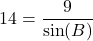 \[ 14 = \frac{9}{\sin(B)} \]