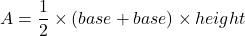 \[ A=\frac{1}{2} \times \left(base₁ + base₂\right) \times height \]