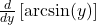 \frac{d}{dy} \left[ \arcsin(y) \right]