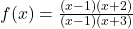 f(x) = \frac{(x - 1)(x + 2)}{(x - 1)(x + 3)}