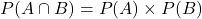 P(A \cap B) = P(A) \times P(B)
