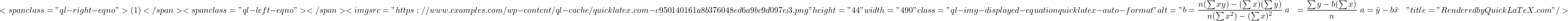 \[<span class="ql-right-eqno"> (1) </span><span class="ql-left-eqno">   </span><img src="https://www.examples.com/wp-content/ql-cache/quicklatex.com-c950140161a8b376048ed6a9bc9d097e_l3.png" height="44" width="490" class="ql-img-displayed-equation quicklatex-auto-format" alt="\begin{align*} b &= \frac{n(\sum xy) - (\sum x)(\sum y)}{n(\sum x^2) - (\sum x)^2} \ a &= \frac{\sum y - b(\sum x)}{n} \ a &= \bar{y} - b\bar{x} \end{align*}" title="Rendered by QuickLaTeX.com"/>\]