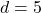 \[ d =5 \]