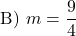 \[ \text{B) } m= \frac{9}{4}\]