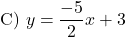 \[ \text{C) } y = \frac{-5}{2}x + 3\]