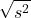 \[\sqrt{s^2}\]