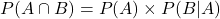 P(A \cap B) = P(A) \times P(B|A)