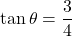 \[ \tan \theta = \frac{3}{4} \]